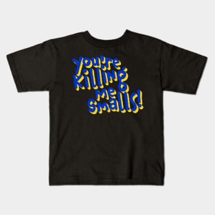 You're Killing Me Smalls Kids T-Shirt